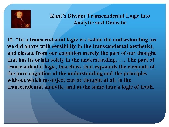 Kant’s Divides Transcendental Logic into Analytic and Dialectic 12. “In a transcendental logic we