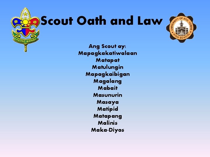 Scout Oath and Law Ang Scout ay: Mapagkakatiwalaan Matapat Matulungin Mapagkaibigan Magalang Mabait Masunurin