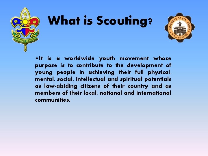 What is Scouting? • It is a worldwide youth movement whose purpose is to