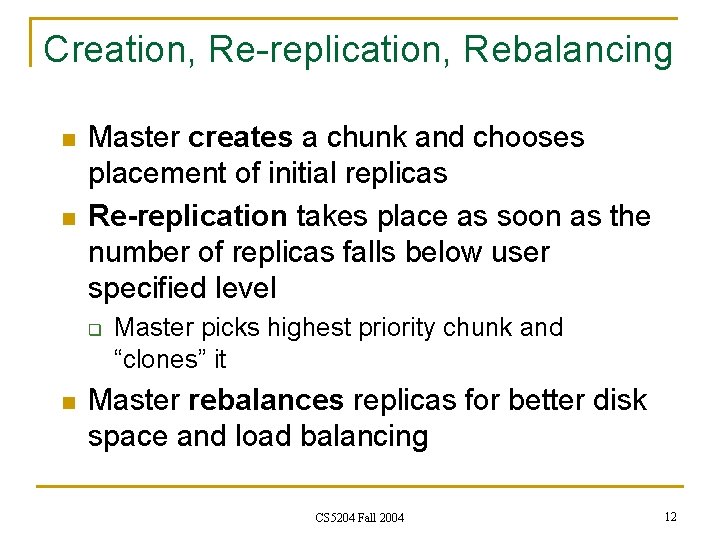 Creation, Re-replication, Rebalancing n n Master creates a chunk and chooses placement of initial Creation, Re-replication, Rebalancing n n Master creates a chunk and chooses placement of initial