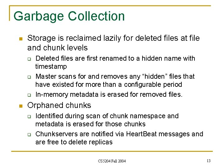Garbage Collection n Storage is reclaimed lazily for deleted files at file and chunk Garbage Collection n Storage is reclaimed lazily for deleted files at file and chunk