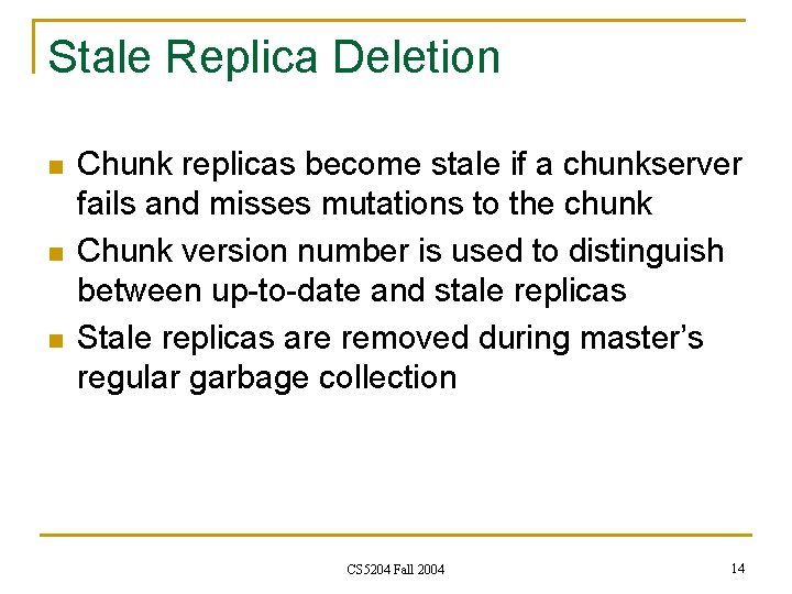 Stale Replica Deletion n Chunk replicas become stale if a chunkserver fails and misses Stale Replica Deletion n Chunk replicas become stale if a chunkserver fails and misses