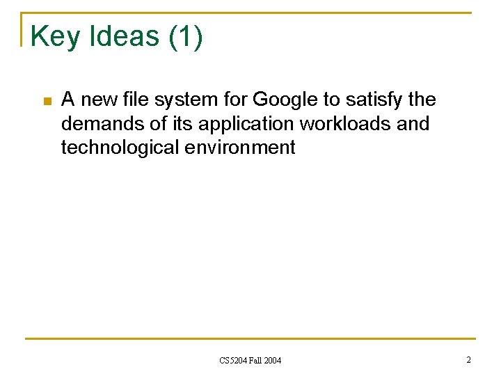 Key Ideas (1) n A new file system for Google to satisfy the demands Key Ideas (1) n A new file system for Google to satisfy the demands