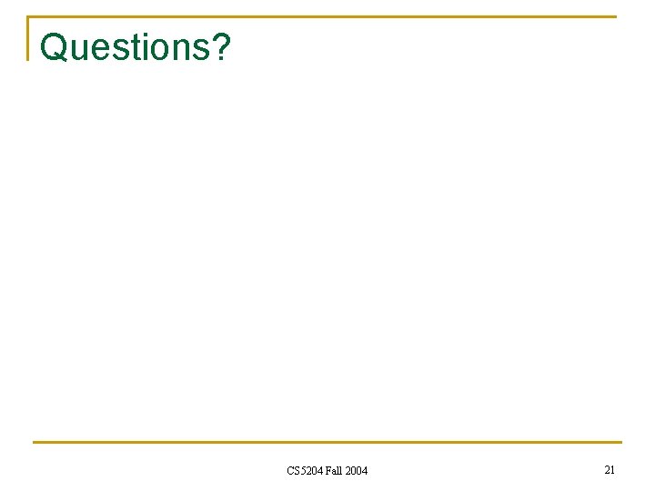 Questions? CS 5204 Fall 2004 21 Questions? CS 5204 Fall 2004 21