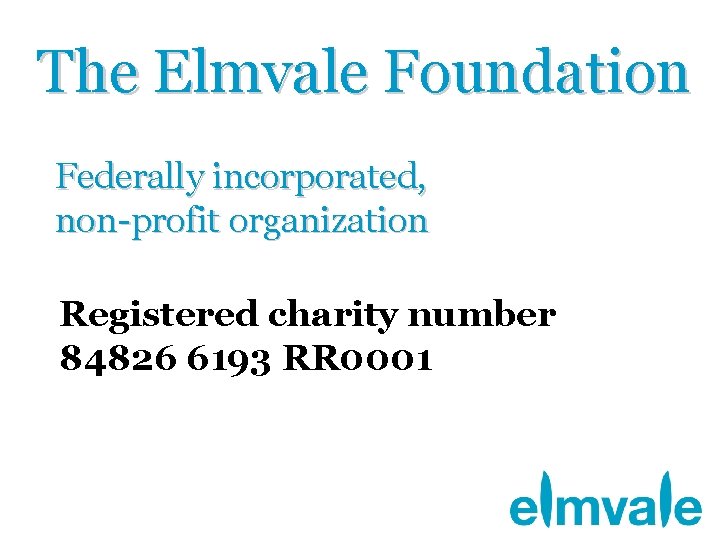 The Elmvale Foundation Federally incorporated, non-profit organization Registered charity number 84826 6193 RR 0001