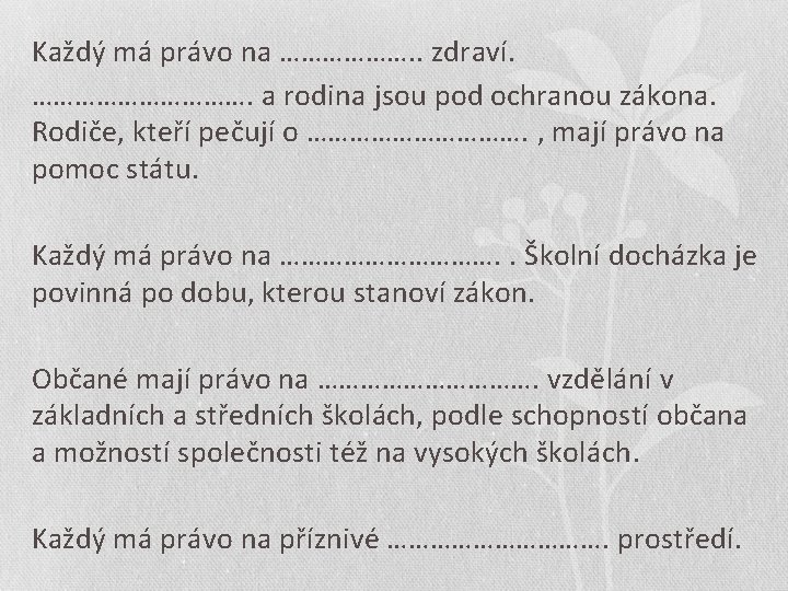 Každý má právo na ………………. . zdraví. ……………. a rodina jsou pod ochranou zákona.