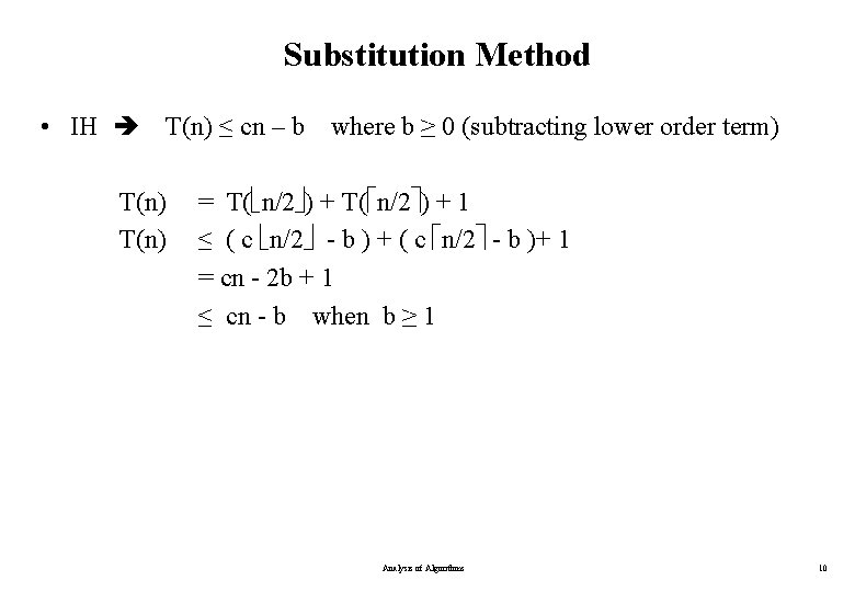 Substitution Method • IH T(n) ≤ cn – b where b ≥ 0 (subtracting