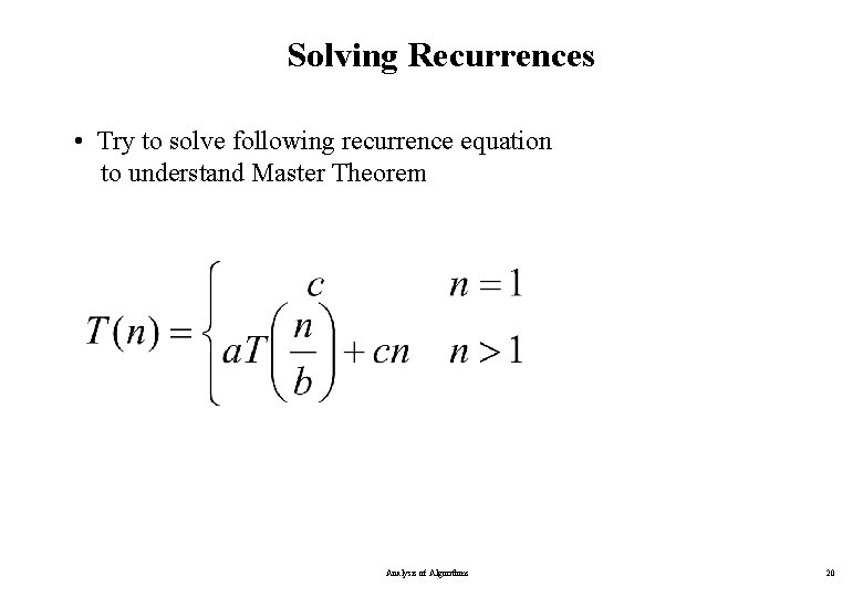 Solving Recurrences • Try to solve following recurrence equation to understand Master Theorem Analysis