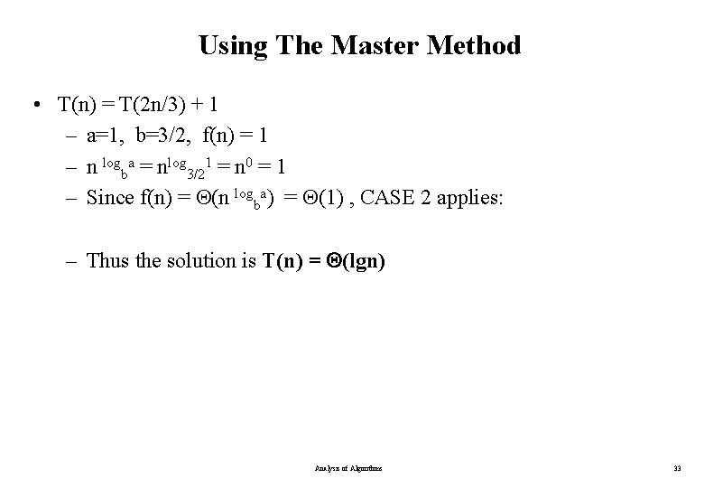 Using The Master Method • T(n) = T(2 n/3) + 1 – a=1, b=3/2,