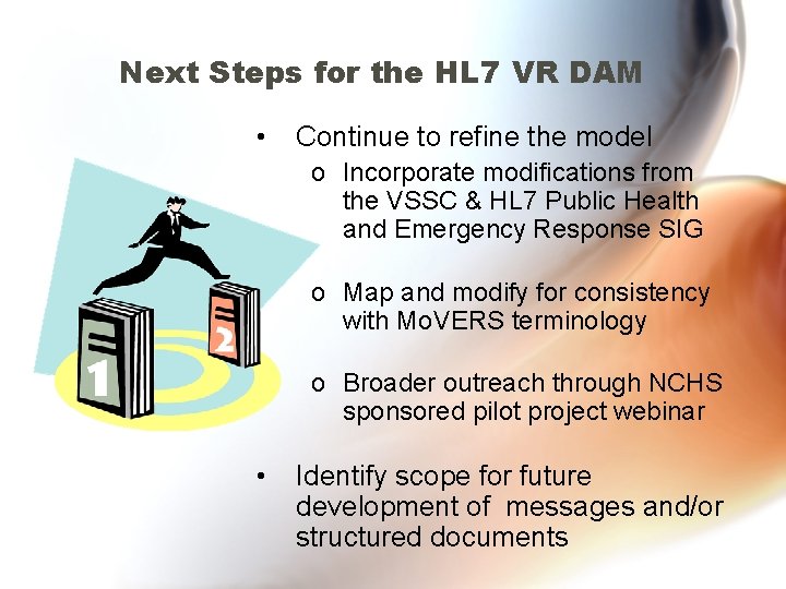 Next Steps for the HL 7 VR DAM • Continue to refine the model