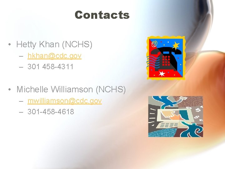 Contacts • Hetty Khan (NCHS) – hkhan@cdc. gov – 301 458 -4311 • Michelle