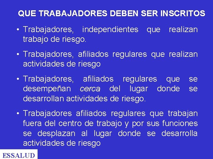 QUE TRABAJADORES DEBEN SER INSCRITOS • Trabajadores, independientes que realizan trabajo de riesgo. • QUE TRABAJADORES DEBEN SER INSCRITOS • Trabajadores, independientes que realizan trabajo de riesgo. •