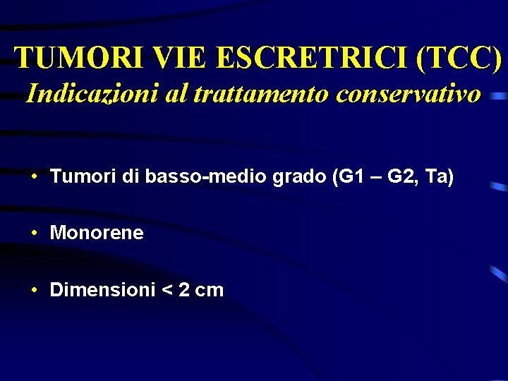 TUMORI VIE ESCRETRICI (TCC) Indicazioni al trattamento conservativo • Tumori di basso-medio grado (G