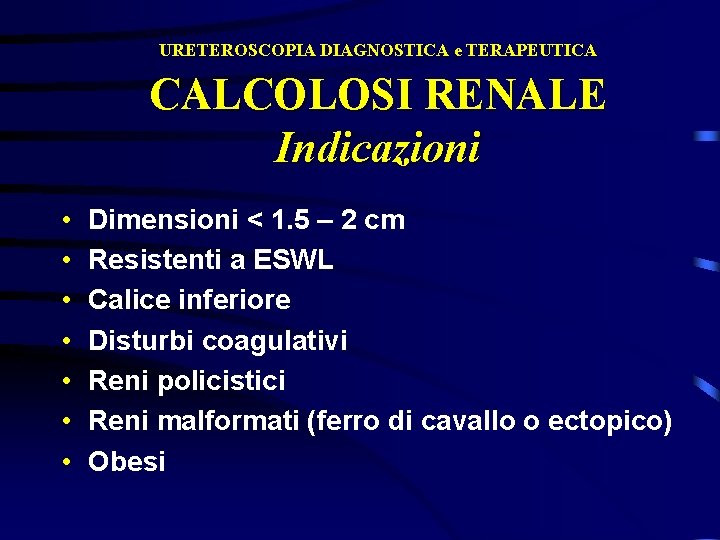 URETEROSCOPIA DIAGNOSTICA e TERAPEUTICA CALCOLOSI RENALE Indicazioni • • Dimensioni < 1. 5 –
