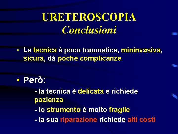 URETEROSCOPIA Conclusioni • La tecnica è poco traumatica, mininvasiva, sicura, dà poche complicanze •