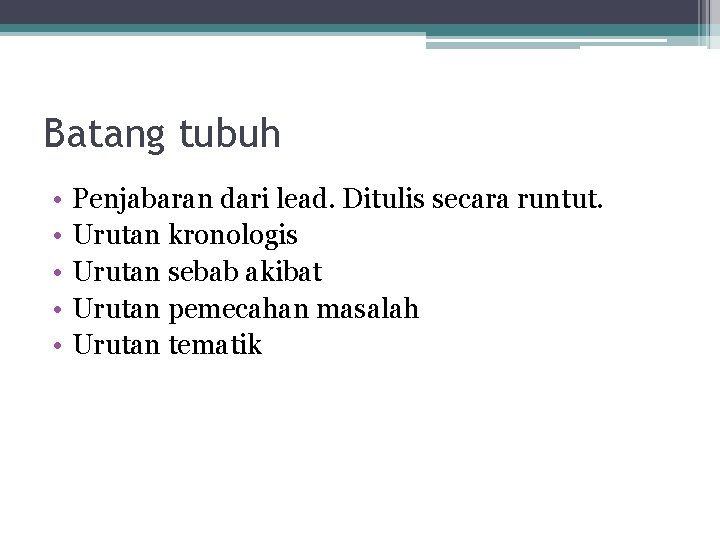 Batang tubuh • • • Penjabaran dari lead. Ditulis secara runtut. Urutan kronologis Urutan Batang tubuh • • • Penjabaran dari lead. Ditulis secara runtut. Urutan kronologis Urutan