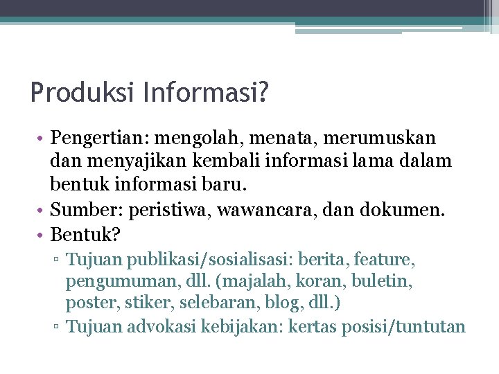 Produksi Informasi? • Pengertian: mengolah, menata, merumuskan dan menyajikan kembali informasi lama dalam bentuk Produksi Informasi? • Pengertian: mengolah, menata, merumuskan dan menyajikan kembali informasi lama dalam bentuk