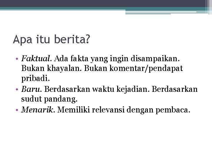 Apa itu berita? • Faktual. Ada fakta yang ingin disampaikan. Bukan khayalan. Bukan komentar/pendapat