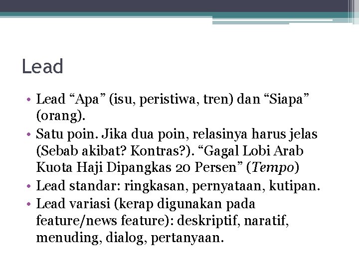 Lead • Lead “Apa” (isu, peristiwa, tren) dan “Siapa” (orang). • Satu poin. Jika