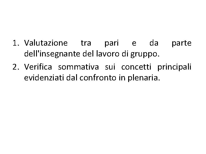 1. Valutazione tra pari e da parte dell'insegnante del lavoro di gruppo. 2. Verifica