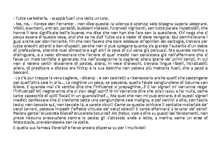 - Tutte corbellerie, - scappò fuori una volta un tale. - No, no, -