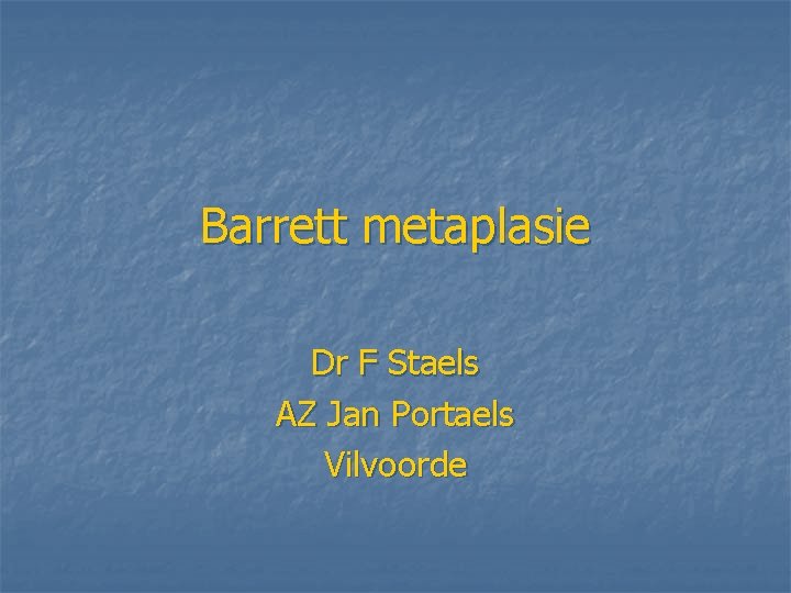 Barrett metaplasie Dr F Staels AZ Jan Portaels Vilvoorde 