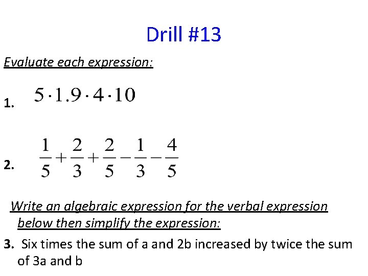 Drill #13 Evaluate each expression: 1. 2. Write an algebraic expression for the verbal
