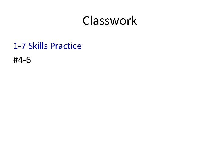 Classwork 1 -7 Skills Practice #4 -6 