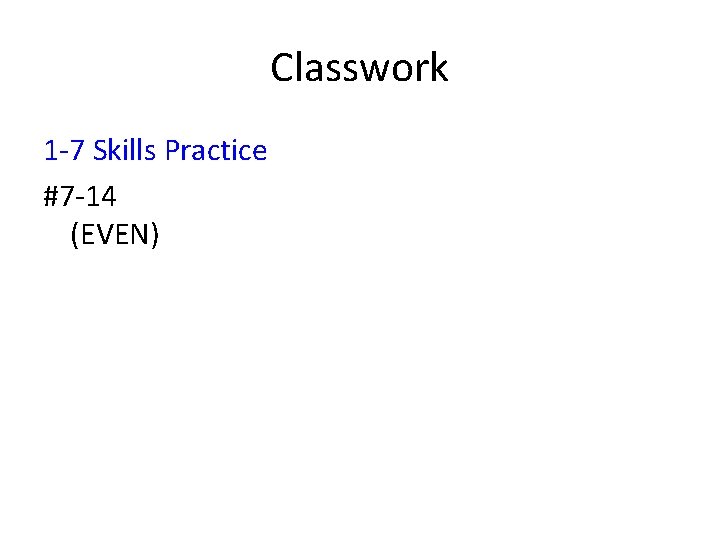 Classwork 1 -7 Skills Practice #7 -14 (EVEN) 