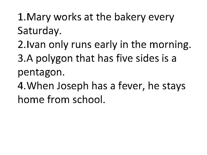 1. Mary works at the bakery every Saturday. 2. Ivan only runs early in