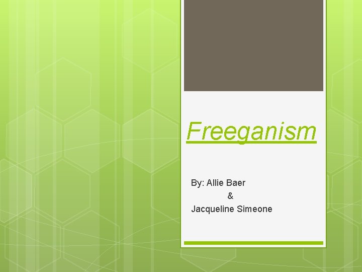 Freeganism By: Allie Baer & Jacqueline Simeone 