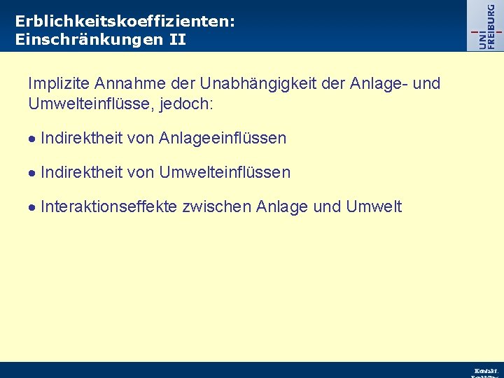 Erblichkeitskoeffizienten: Einschränkungen II Implizite Annahme der Unabhängigkeit der Anlage- und Umwelteinflüsse, jedoch: Indirektheit von