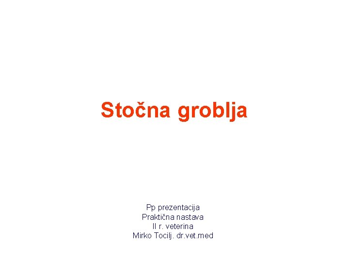 Stočna groblja Pp prezentacija Praktična nastava II r. veterina Mirko Tocilj. dr. vet. med