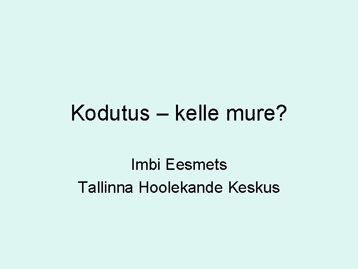 Kodutus – kelle mure? Imbi Eesmets Tallinna Hoolekande Keskus 