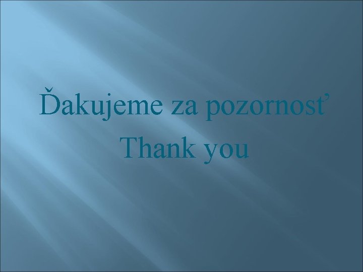  Ďakujeme za pozornosť Thank you 