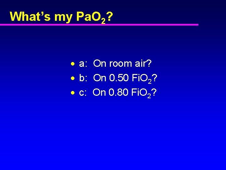 What’s my Pa. O 2? · · · a: b: c: On room air?