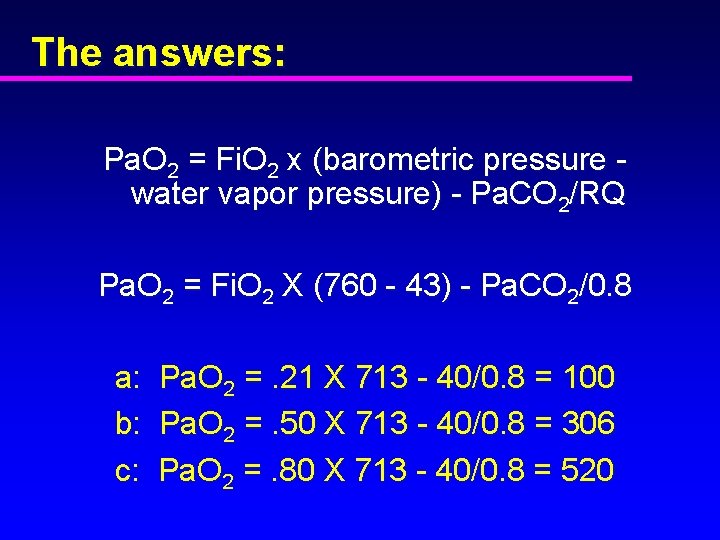 The answers: Pa. O 2 = Fi. O 2 x (barometric pressure water vapor