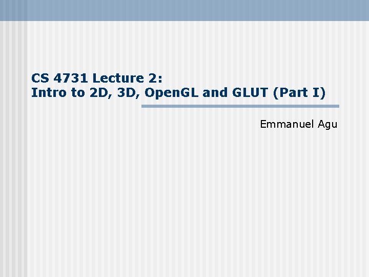 CS 4731 Lecture 2: Intro to 2 D, 3 D, Open. GL and GLUT
