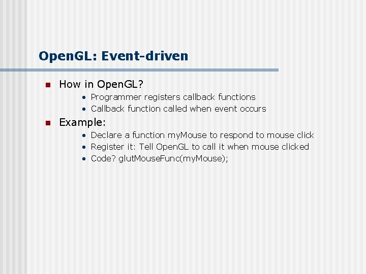 Open. GL: Event-driven n How in Open. GL? • Programmer registers callback functions •