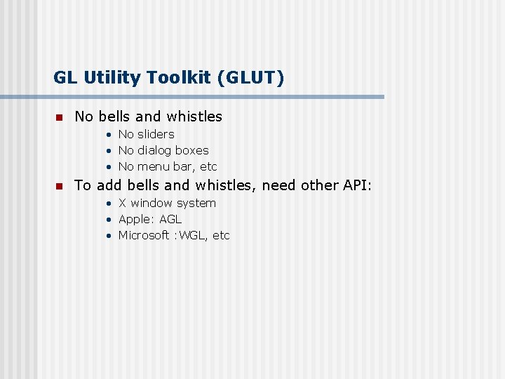 GL Utility Toolkit (GLUT) n No bells and whistles • No sliders • No