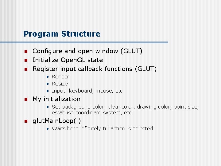 Program Structure n n n Configure and open window (GLUT) Initialize Open. GL state