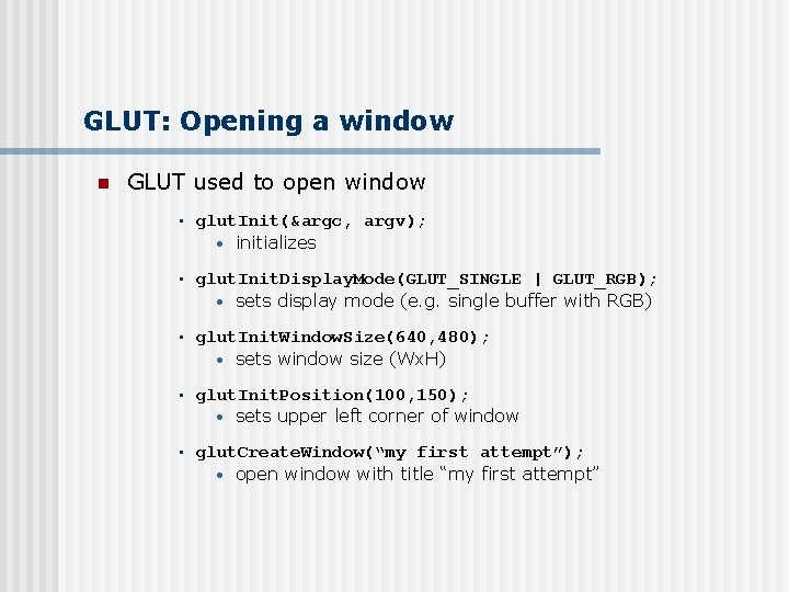 GLUT: Opening a window n GLUT used to open window • glut. Init(&argc, argv);