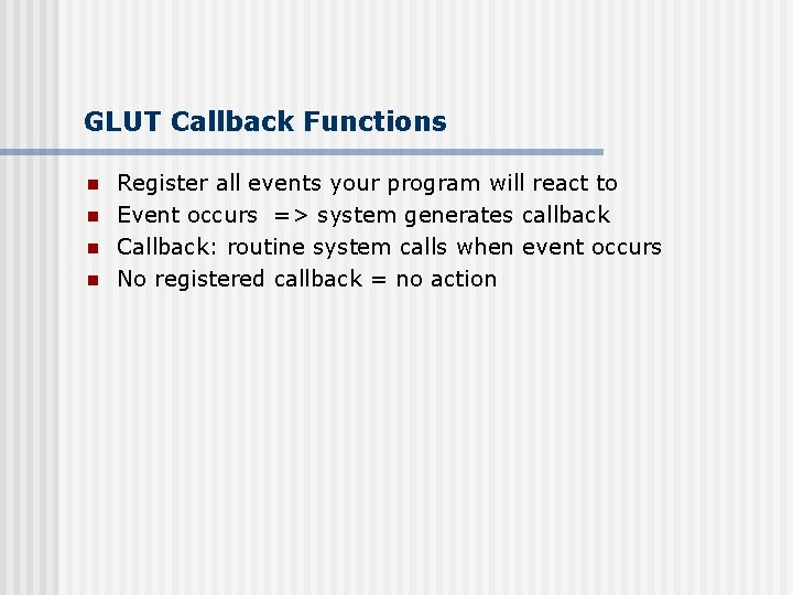GLUT Callback Functions n n Register all events your program will react to Event