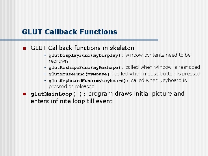 GLUT Callback Functions n GLUT Callback functions in skeleton • glut. Display. Func(my. Display):