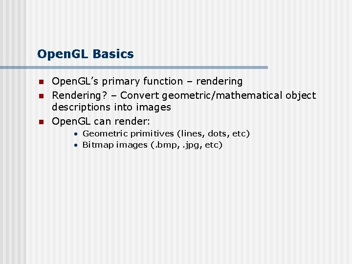Open. GL Basics n n n Open. GL’s primary function – rendering Rendering? –