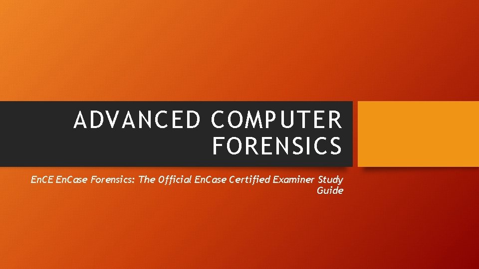 ADVANCED COMPUTER FORENSICS En. CE En. Case Forensics: The Official En. Case Certified Examiner