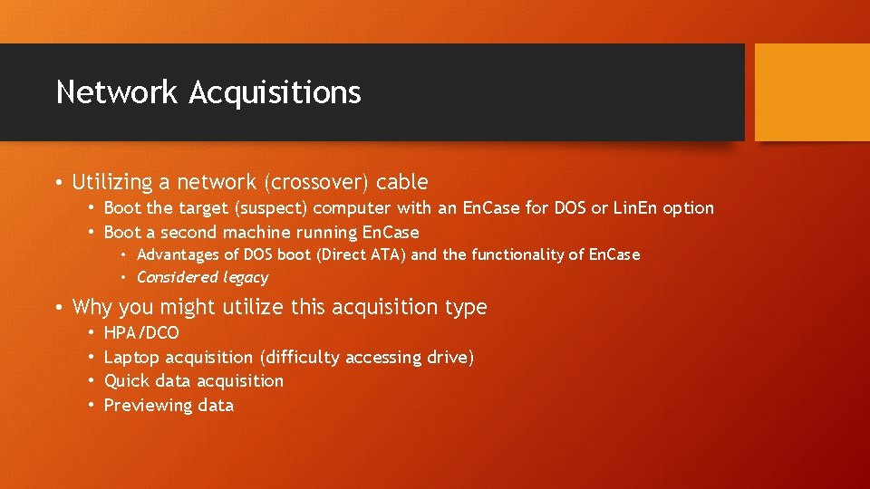 Network Acquisitions • Utilizing a network (crossover) cable • Boot the target (suspect) computer