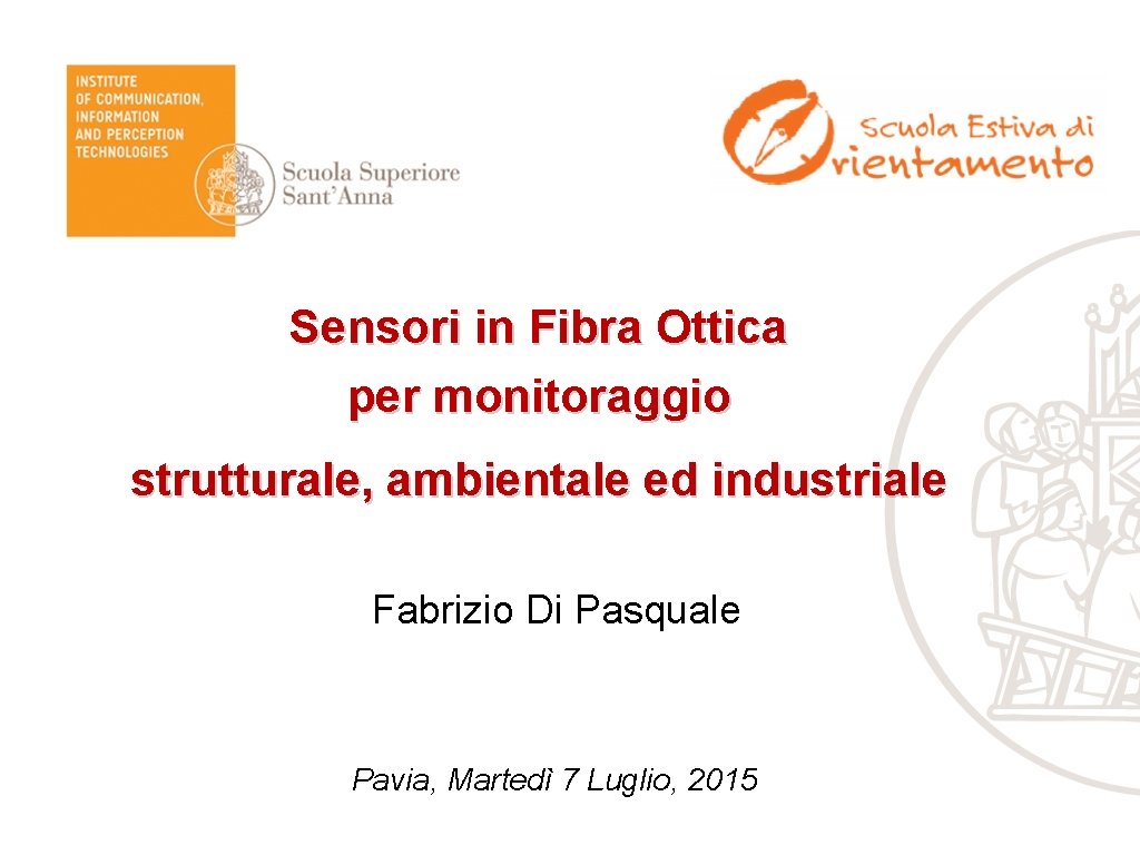 Sensori in Fibra Ottica per monitoraggio strutturale, ambientale ed industriale Fabrizio Di Pasquale Pavia,