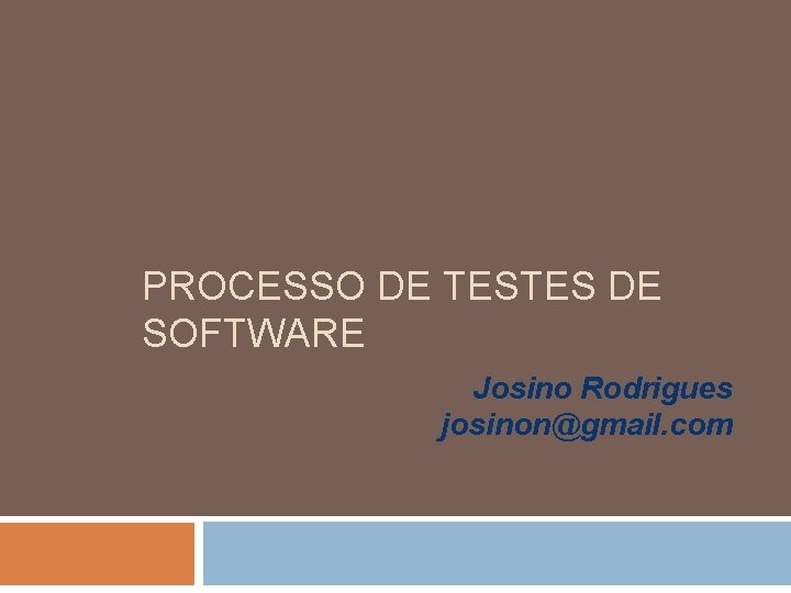 PROCESSO DE TESTES DE SOFTWARE Josino Rodrigues josinon@gmail. com 