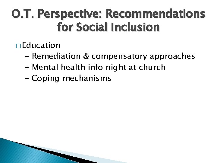 O. T. Perspective: Recommendations for Social Inclusion � Education - Remediation & compensatory approaches